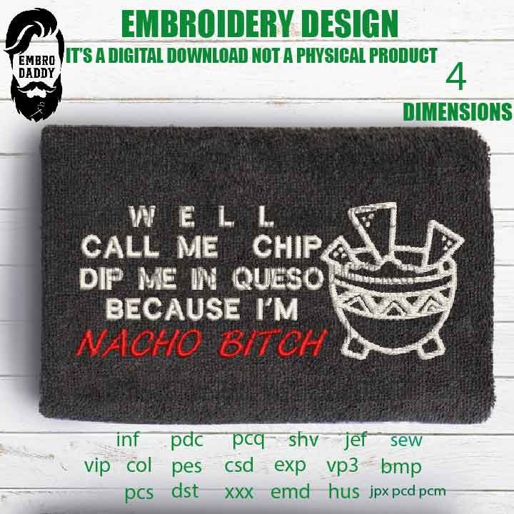 Machine Embroidery, Well Call Me Chip Dip Me In Queso Because I'm Nacho B*tch funny embroidery files, gift idea PES, hus & more