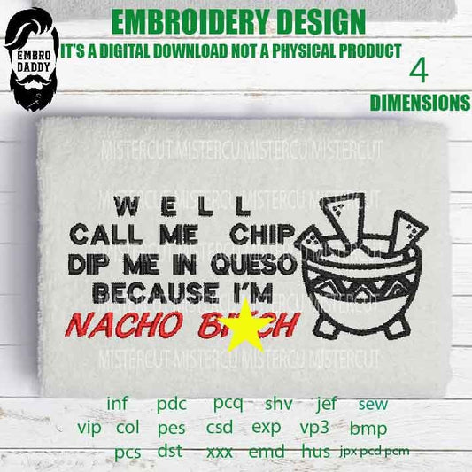 Machine Embroidery, Well Call Me Chip Dip Me In Queso Because I'm Nacho B*tch funny embroidery files, gift idea PES, hus & more