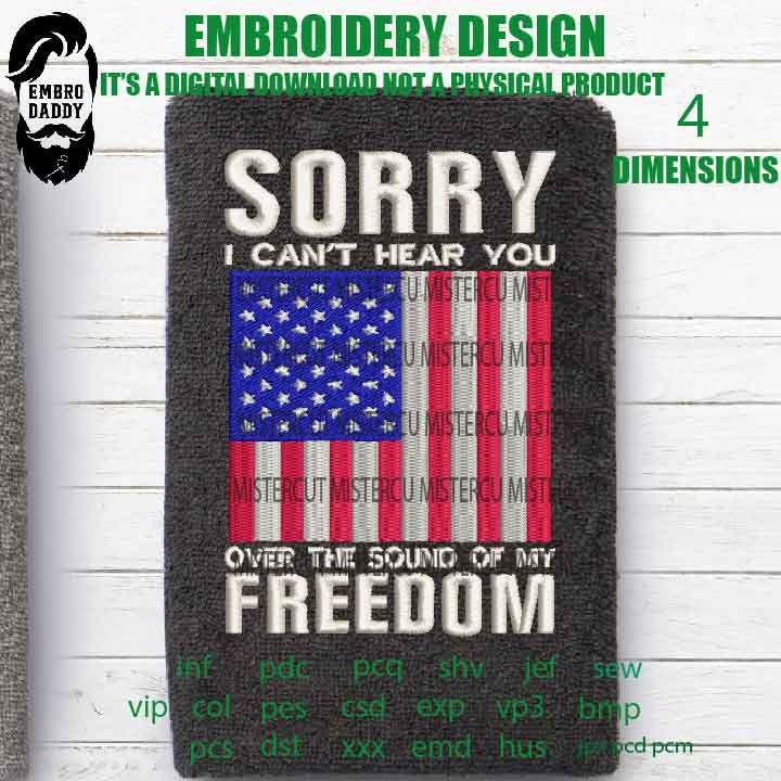 Machine Embroidery, Sorry I can't hear you over the sound of my freedom, American Flag gift idea PES, xxx hus & more, patriotic, fathers day