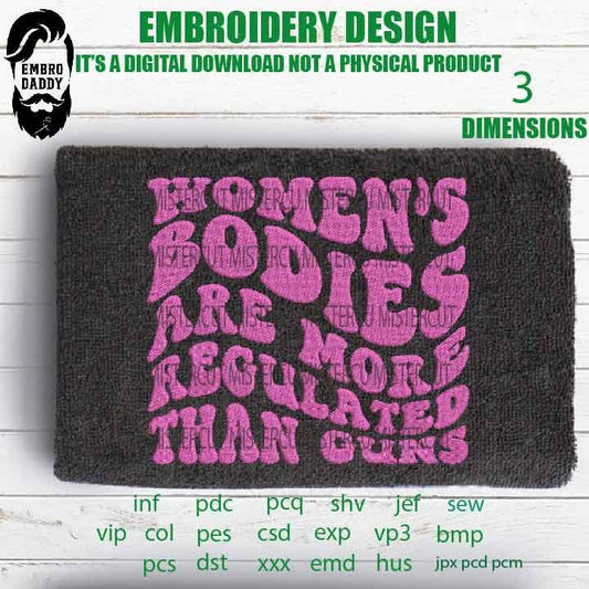 Machine Embroidery, Women's bodies are more Regulated than guns embroidery, PES, xxx, hus & more, Girl mama, Gift idea emb, gift pes