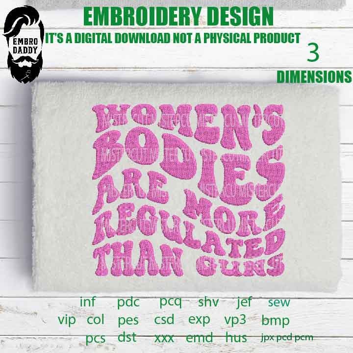 Machine Embroidery, Women's bodies are more Regulated than guns embroidery, PES, xxx, hus & more, Girl mama, Gift idea emb, gift pes