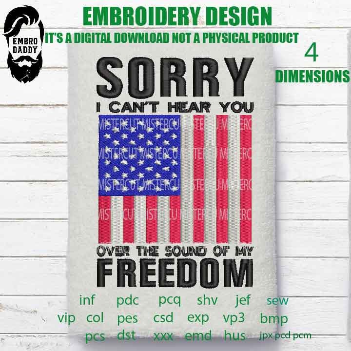 Machine Embroidery, Sorry I can't hear you over the sound of my freedom, American Flag gift idea PES, xxx hus & more, patriotic, fathers day