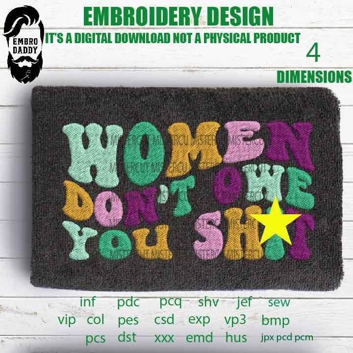 Machine Embroidery, women don't owe you shit emb file, gift idea PES, xxx, hus & more, embroidery files, abortion embroidery files