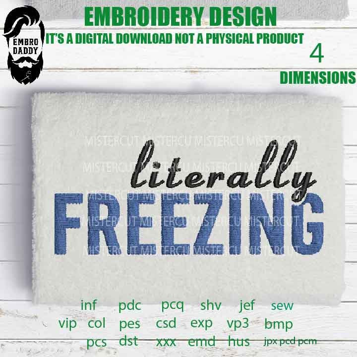 Literally Freezing Embroidery File - 5 Sizes - 5 Formats - Winter, Xmas, Holiday